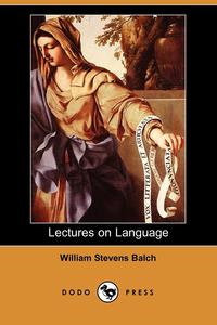 William Stevens Balch - «Lectures on Language»