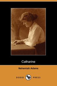 Nehemiah Adams - «Catharine»