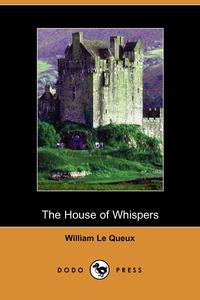 William Le Queux - «The House of Whispers»