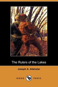 Joseph A. Altsheler - «The Rulers of the Lakes»