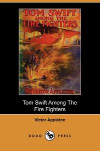 Tom Swift Among the Fire Fighters, Or, Battling with Flames from the Air (Dodo Press)