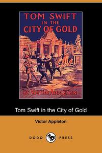 Tom Swift in the City of Gold, Or, Marvelous Adventures Underground (Dodo Press)