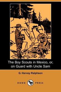 The Boy Scouts in Mexico, Or, on Guard with Uncle Sam (Dodo Press)