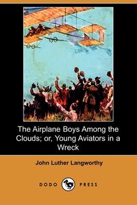 The Airplane Boys Among the Clouds; Or, Young Aviators in a Wreck (Dodo Press)
