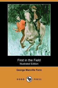 George Manville Fenn - «First in the Field (Illustrated Edition) (Dodo Press)»