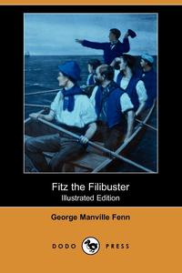 George Manville Fenn - «Fitz the Filibuster (Illustrated Edition) (Dodo Press)»