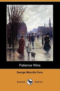 George Manville Fenn - «Patience Wins (Dodo Press)»