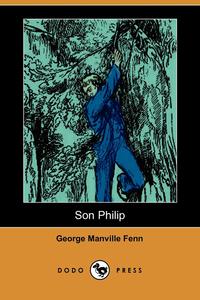 George Manville Fenn - «Son Philip (Dodo Press)»