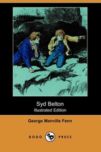 George Manville Fenn - «Syd Belton (Illustrated Edition) (Dodo Press)»