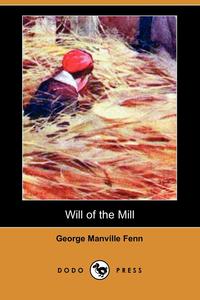 George Manville Fenn - «Will of the Mill (Dodo Press)»