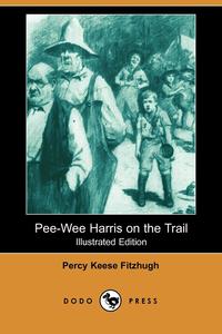 Percy Keese Fitzhugh - «Pee-Wee Harris on the Trail (Illustrated Edition) (Dodo Press)»