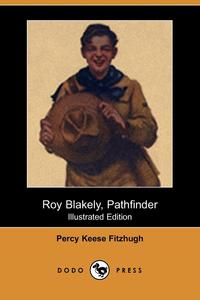 Percy Keese Fitzhugh - «Roy Blakely, Pathfinder (Illustrated Edition) (Dodo Press)»