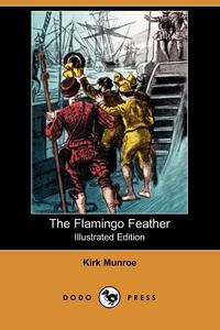 Kirk Munroe - «The Flamingo Feather (Illustrated Edition) (Dodo Press)»