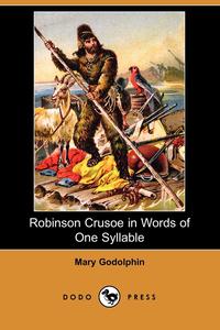 Mary Godolphin - «Robinson Crusoe in Words of One Syllable (Dodo Press)»