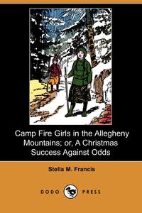 Camp Fire Girls in the Allegheny Mountains; Or, a Christmas Success Against Odds (Dodo Press)