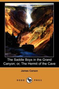 James Carson - «The Saddle Boys in the Grand Canyon; Or, the Hermit of the Cave (Dodo Press)»