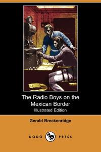 The Radio Boys on the Mexican Border (Illustrated Edition) (Dodo Press)