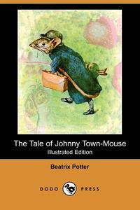 Beatrix Potter - «The Tale of Johnny Town-Mouse (Illustrated Edition) (Dodo Press)»