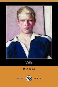 M. P. Shiel - «Vaila (Dodo Press)»