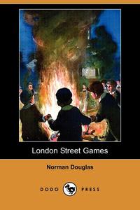 Norman Douglas - «London Street Games (Dodo Press)»