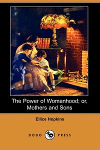 The Power of Womanhood; Or, Mothers and Sons (Dodo Press)