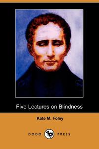 Kate M. Foley - «Five Lectures on Blindness (Dodo Press)»