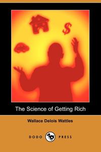 Wallace Delois Wattles - «The Science of Getting Rich (Dodo Press)»
