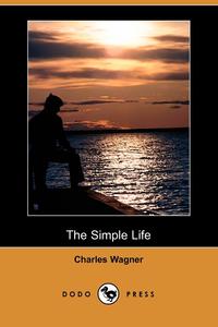 Charles Wagner - «The Simple Life (Dodo Press)»