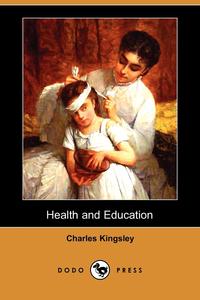 Charles Kingsley - «Health and Education (Dodo Press)»