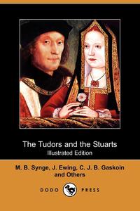 M. B. Synge - «The Tudors and the Stuarts (Illustrated Edition) (Dodo Press)»