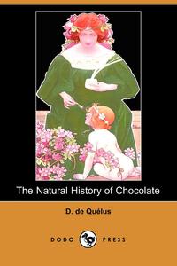 D. De Quelus - «The Natural History of Chocolate (Dodo Press)»