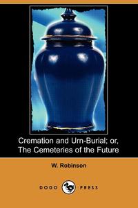 Cremation and Urn-Burial; Or, the Cemeteries of the Future (Dodo Press)