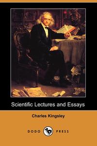 Charles Kingsley - «Scientific Lectures and Essays (Dodo Press)»