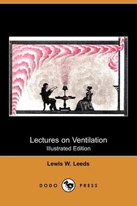 Lewis W. Leeds - «Lectures on Ventilation (Illustrated Edition) (Dodo Press)»