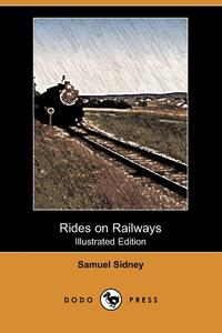 Samuel Sidney - «Rides on Railways (Illustrated Edition) (Dodo Press)»