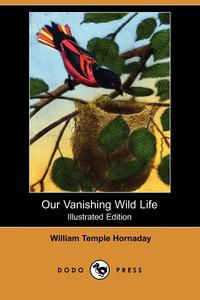 Our Vanishing Wild Life (Illustrated Edition) (Dodo Press)