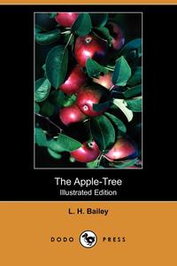 L. H. Bailey - «The Apple-Tree (Illustrated Edition) (Dodo Press)»