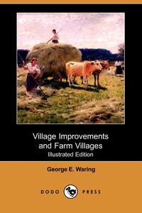 George E. Jr. Waring - «Village Improvements and Farm Villages (Illustrated Edition) (Dodo Press)»
