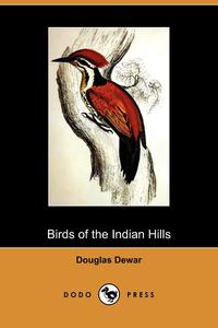 Douglas Dewar - «Birds of the Indian Hills (Dodo Press)»