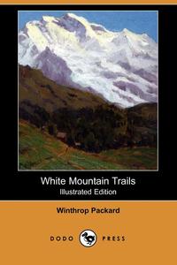 Winthrop Packard - «White Mountain Trails (Illustrated Edition) (Dodo Press)»