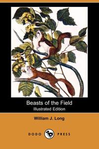 William J. Long - «Beasts of the Field (Illustrated Edition) (Dodo Press)»
