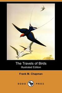 Frank M. Chapman - «The Travels of Birds»