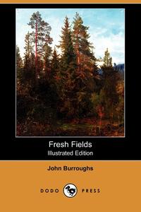 John Burroughs - «Fresh Fields (Illustrated Edition) (Dodo Press)»