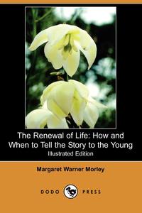 Margaret Warner Morley - «The Renewal of Life»