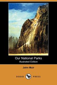 Our National Parks (Illustrated Edition) (Dodo Press)