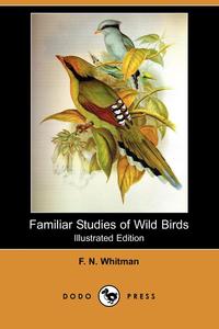 F. N. Whitman - «Familiar Studies of Wild Birds»