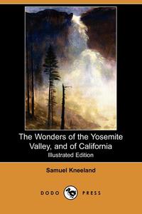 The Wonders of the Yosemite Valley, and of California (Illustrated Edition) (Dodo Press)