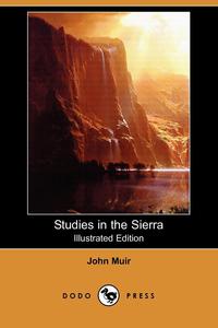 John Muir - «Studies in the Sierra (Illustrated Edition) (Dodo Press)»