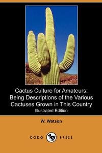 W. Watson - «Cactus Culture for Amateurs»