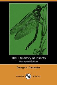 George H. Carpenter - «The Life-Story of Insects (Illustrated Edition) (Dodo Press)»